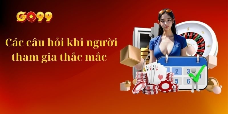  Các câu hỏi thường gặp khi người tham gia thắc mắc 