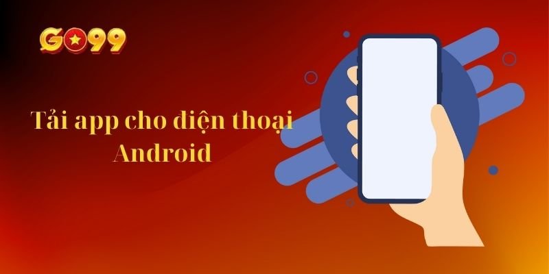 Hướng dẫn tải app go99 cho hệ Android